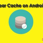 How to Clear Cache on Android Phone and What are the Advantages