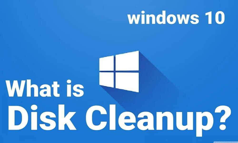 What is Disk Cleanup? Steps to use Disk Cleanup on Windows 10