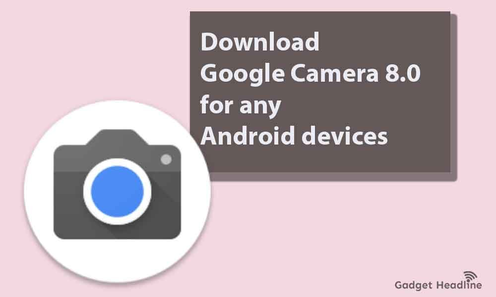 Download Google Camera 8.0 for any Android devices (2020)