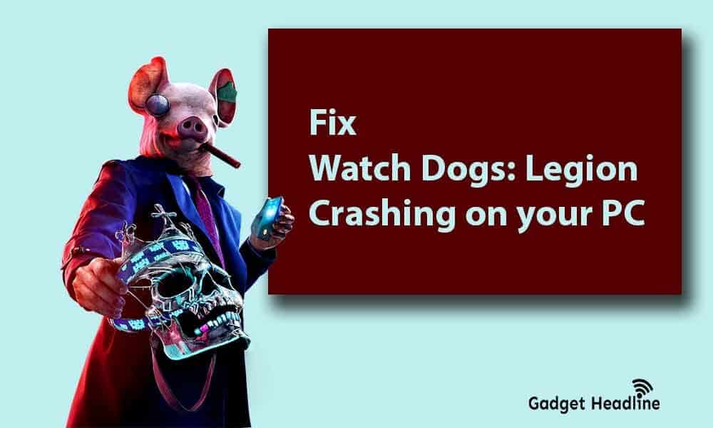 Steps to Fix Watch Dogs Legion Crashing on your PC