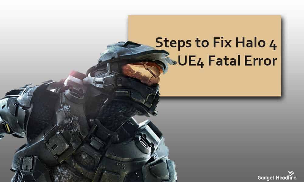 Steps to Fix Halo 4 UE4 Fatal Error
