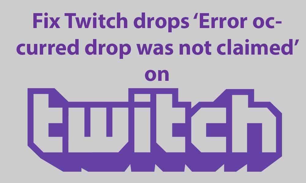 Fix Twitch drops ‘Error occurred drop was not claimed’