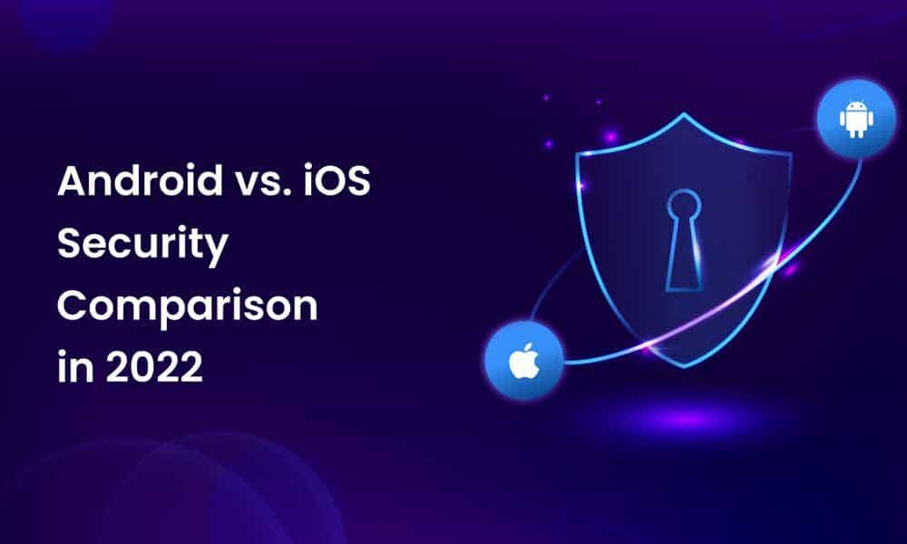 Android vs iOS – Which is More Secure in 2022 Android vs iOS - Which is More Secure in 2022
